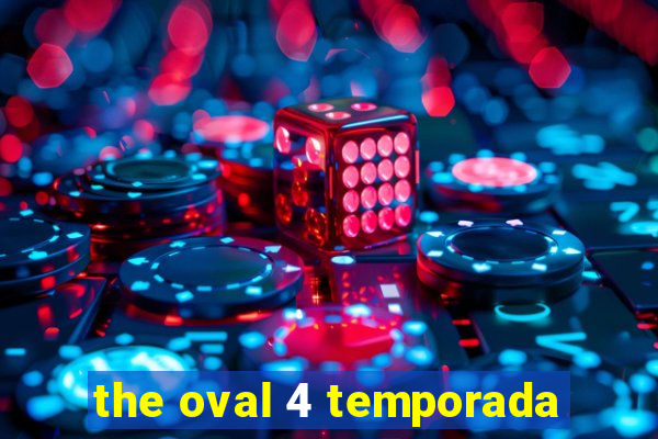 the oval 4 temporada